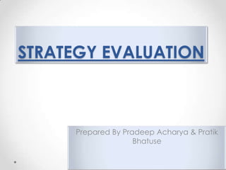 STRATEGY EVALUATIONPrepared By Pradeep Acharya & Pratik Bhatuse