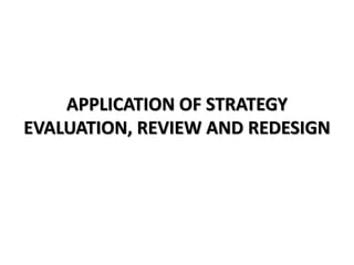 APPLICATION OF STRATEGY
EVALUATION, REVIEW AND REDESIGN
 