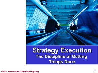 Strategy Execution
                          The Discipline of Getting
                                Things Done

visit: www.studyMarketing.org                         1
 