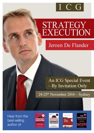 STRATEGY 
EXECUTION 
Jeroen De Flander 
An ICG Special Event 
– By Invitation Only 
Hear from the 
best-selling 
author of: 
24-25th November 2014 – Sydney 
 