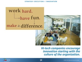 ©1997-2017 Balanced Scorecard Institute.
ST R AT EGY E XEC UT I O N + I N N OVAT I O N
Hi-tech companies encourage
innovation starting with the
culture of the organization.
 