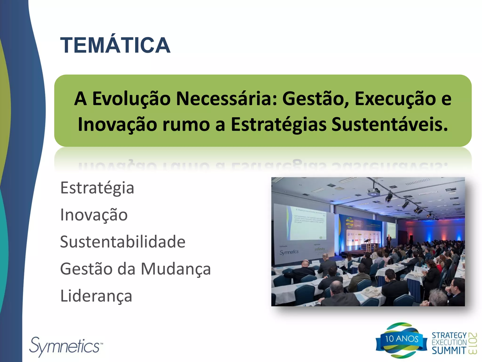 TEMÁTICA
A Evolução Necessária: Gestão, Execução e
Inovação rumo a Estratégias Sustentáveis.
Estratégia
Inovação
Sustentabilidade
Gestão da Mudança
Liderança
 