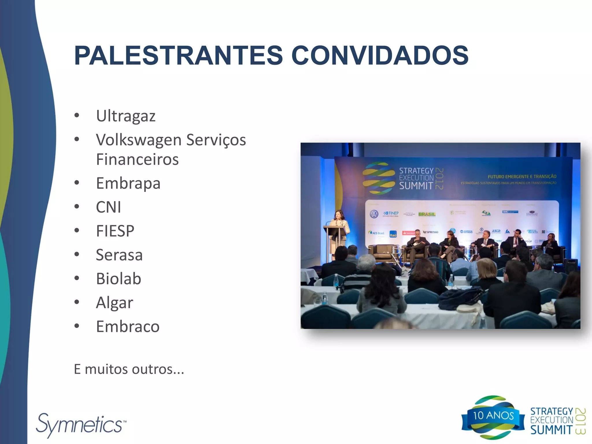 PALESTRANTES CONVIDADOS
• Ultragaz
• Volkswagen Serviços
Financeiros
• Embrapa
• CNI
• FIESP
• Serasa
• Biolab
• Algar
• Embraco
E muitos outros...
 
