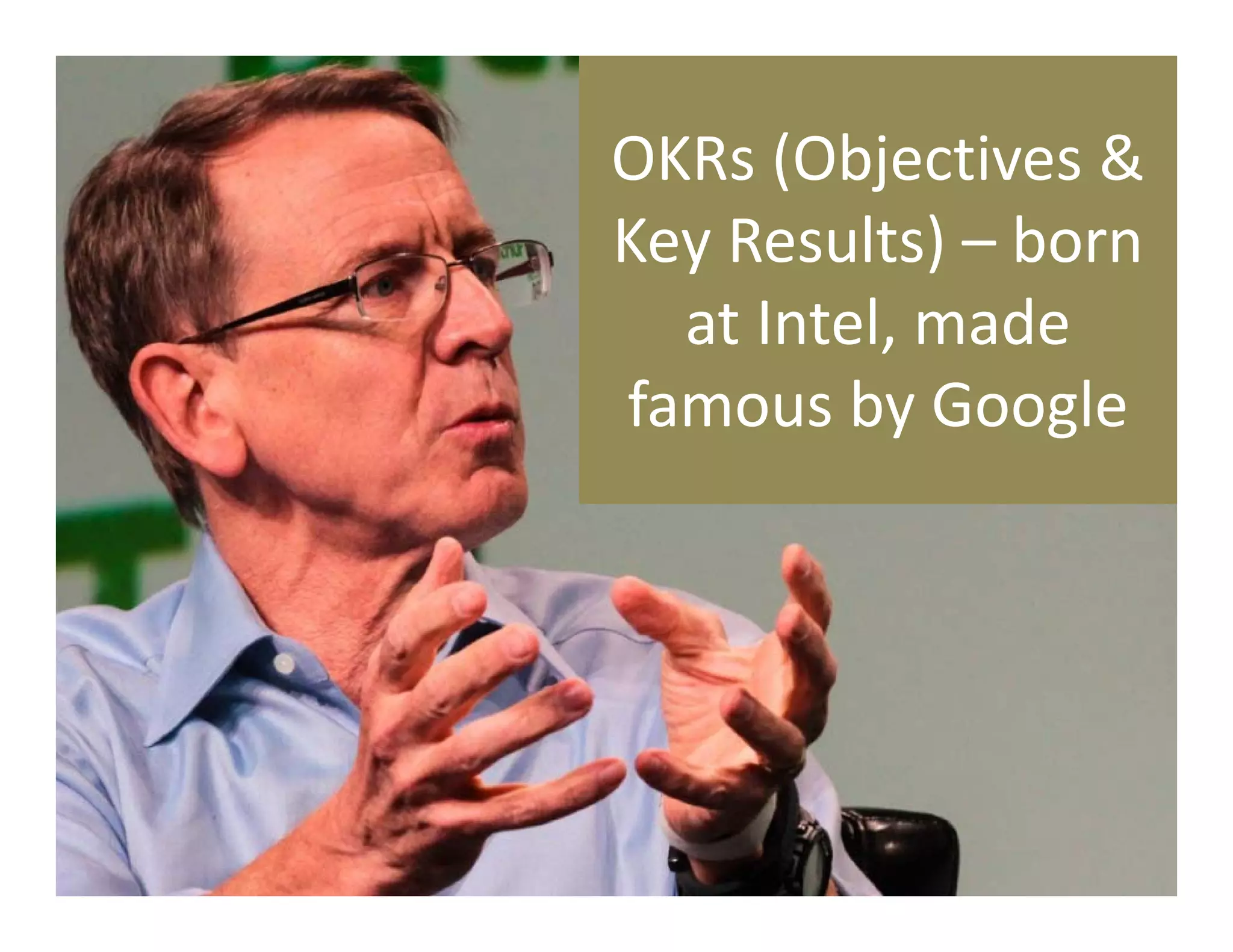 OKRs (Objectives & 
Key Results) – born 
at Intel, made 
famous by Google
 