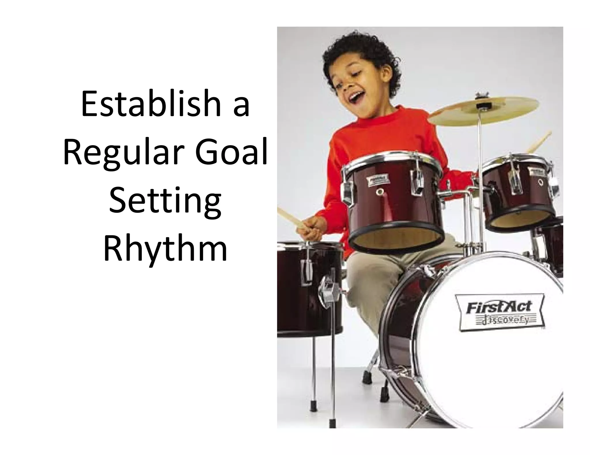 Establish a 
Regular Goal 
Setting 
Rhythm
 