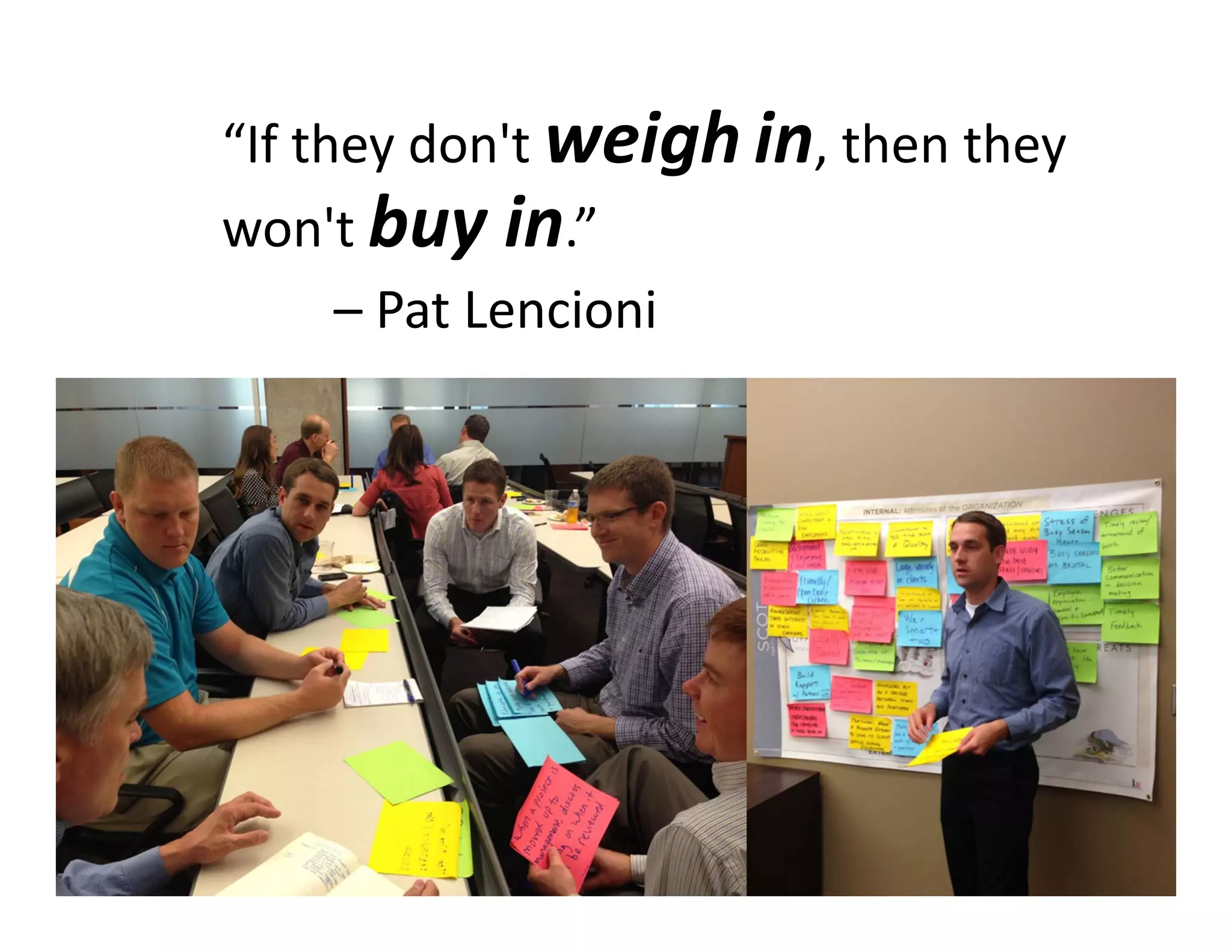 “If they don't weigh in, then they 
won't buy in.”
– Pat Lencioni
 