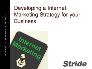 Developing a Internet
                              Marketing Strategy for your
INTERNET MARKETING STRATEGY




                              Business
 