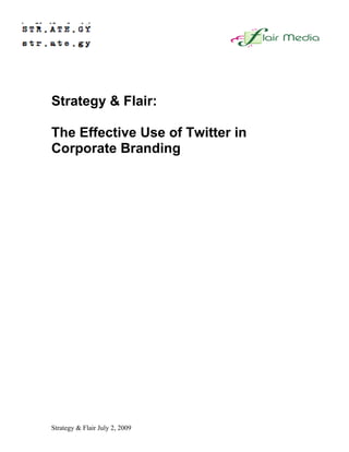 Strategy & Flair:

The Effective Use of Twitter in
Corporate Branding




Strategy & Flair July 2, 2009
 