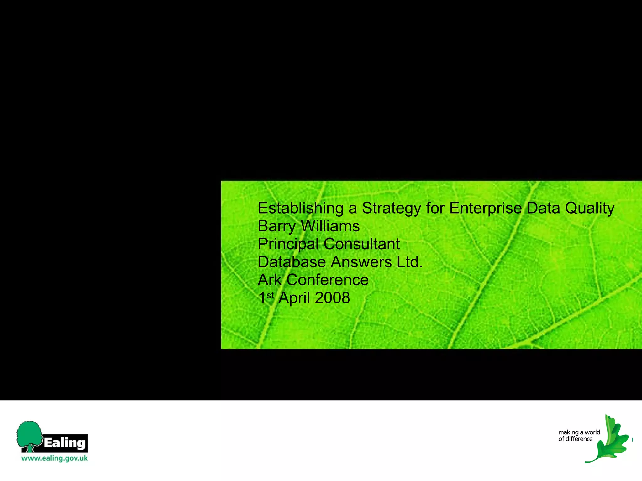 Establishing a Strategy for Enterprise Data Quality Barry Williams  Principal Consultant Database Answers Ltd. Ark Conference  1 st  April 2008 