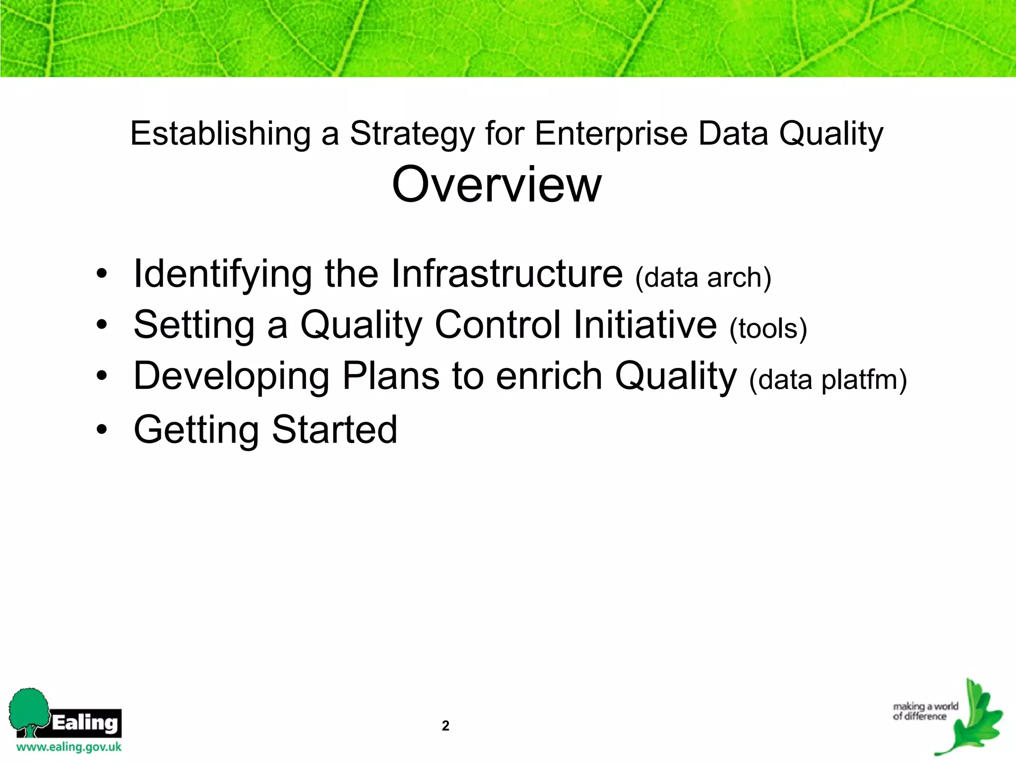   Establishing a Strategy for Enterprise Data Quality   Overview  Identifying the Infrastructure  (data arch) Setting a Quality Control Initiative  (tools) Developing Plans to enrich Quality  (data platfm) Getting Started 