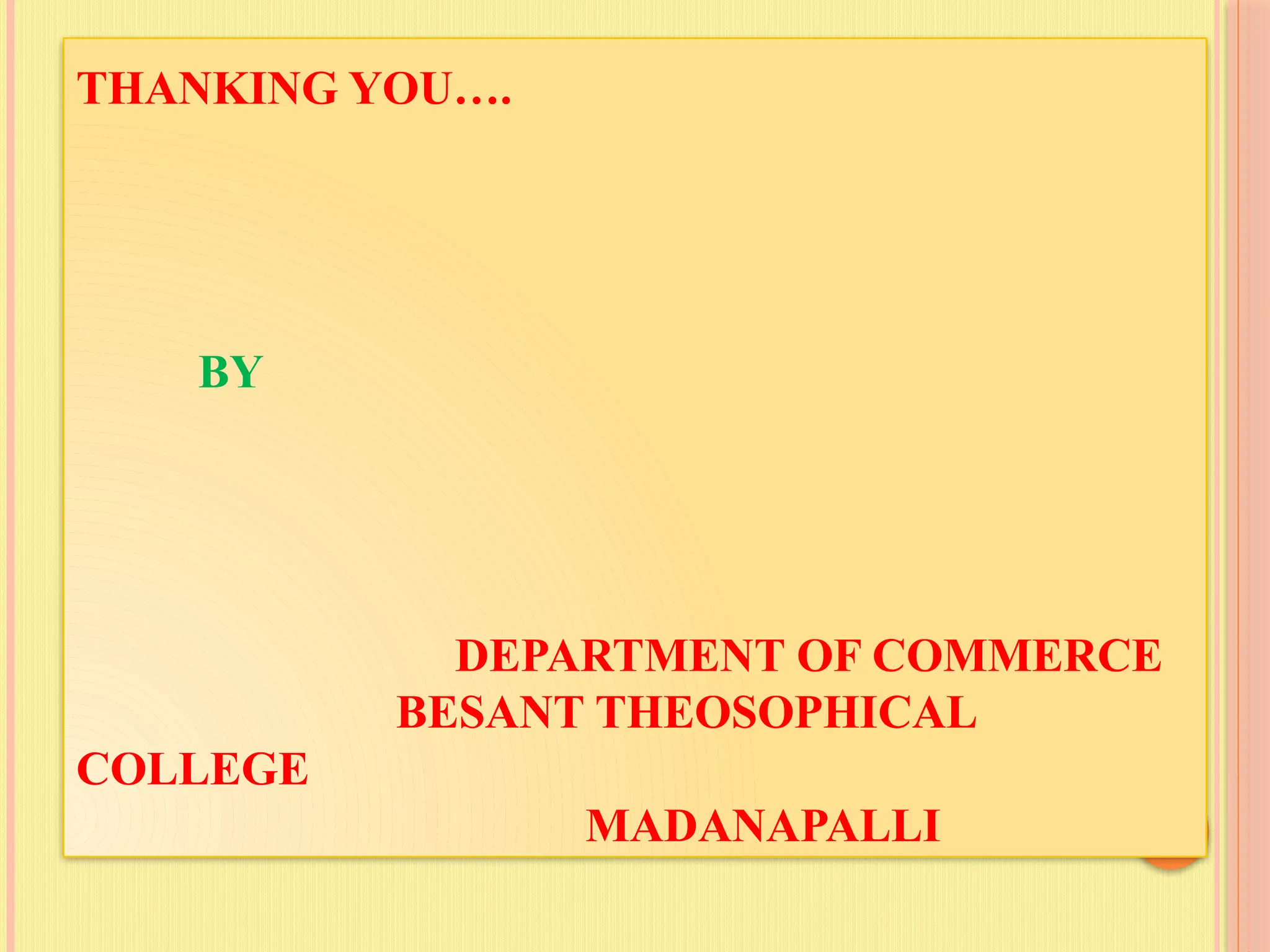 THANKING YOU….
BY
DEPARTMENT OF COMMERCE
BESANT THEOSOPHICAL
COLLEGE
MADANAPALLI
 