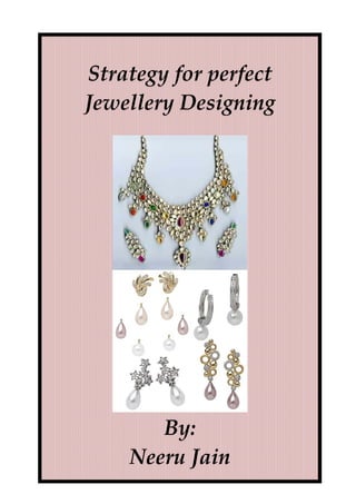  
           




Strategy for perfect 
Jewellery Designing 
           
           
           




       By:  
    Neeru Jain 
           
 