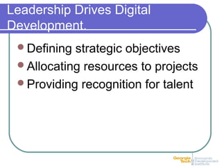 Leadership Drives Digital
Development.
Defining strategic objectives
Allocating resources to projects
Providing recognition for talent
 