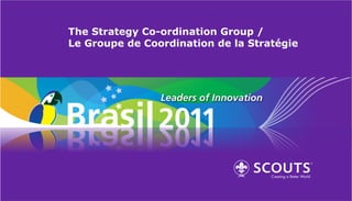 The Strategy Co-ordination Group /
Le Groupe de Coordination de la Stratégie
 