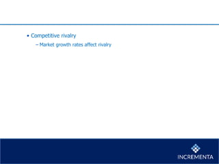 • Competitive rivalry
− Market growth rates affect rivalry
 