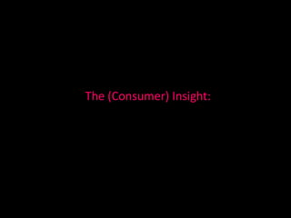 The (Consumer) Insight:
 