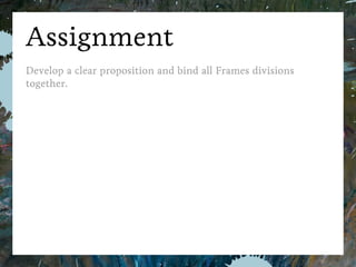 Bohemia Amsterdam
Assignment
Develop a clear proposition and bind all Frames divisions together.
FramesB2B Strategy Case
 