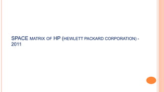 SPACE MATRIX OF HP (HEWLETT PACKARD CORPORATION) -
2011
 