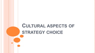 CULTURAL ASPECTS OF
STRATEGY CHOICE
 