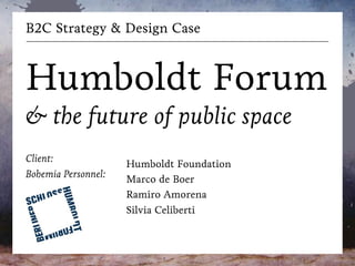 B2C Strategy & Design Case

Humboldt Forum
& the future of public space
Client:
Bohemia Personnel:

Humboldt Foundation
Marco de Boer
Ramiro Amorena
Silvia Celiberti

 