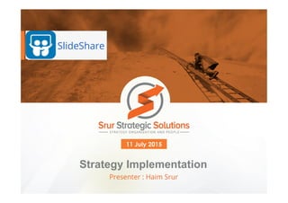 Strategy Implementation
Presenter : Haim Srur
11 July 2015
SlideShare
 