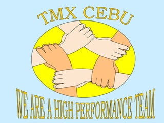 WE ARE A HIGH PERFORMANCE TEAM TMX CEBU 
