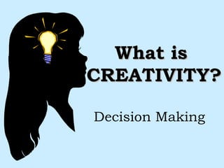 What is  CREATIVITY? Decision Making 