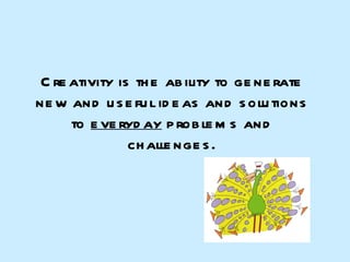 Creativity is the ability to generate new and useful ideas and solutions to  everyday  problems and challenges. 