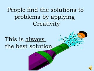 People find the solutions to  problems by applying  Creativity This is  always  the best solution 