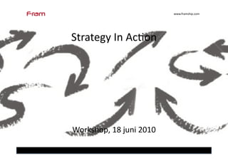 www.framship.com	
  




Strategy	
  In	
  Ac6on	
  




Workshop,	
  18	
  juni	
  2010	
  
 