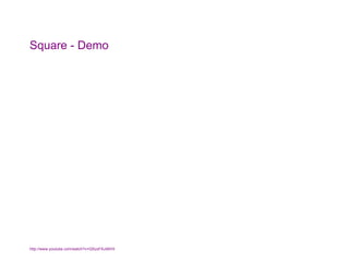 Square - Demo http://www.youtube.com/watch?v=QSzsFAJAKHI   