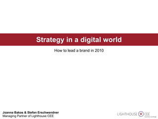 Joanna Bakas & Stefan Erschwendner  Managing Partner of Lighthouse CEE Strategy in a digital world How to lead a brand in 2010 