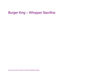 Burger King – Whopper Sacrifice http://www.youtube.com/watch?v=XXd0UoxK-Ik&feature=related   