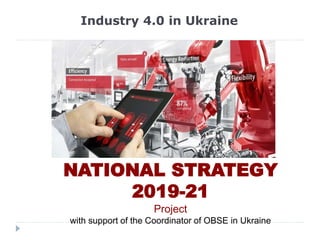 Industry 4.0 in Ukraine
NATIONAL STRATEGY
2019-21
Project
with support of the Coordinator of OBSE in Ukraine
 