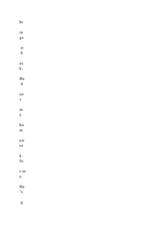 br
in
gs
it
b
ac
k.
He
d
oe
s
m
y
ho
m
ew
or
k
fo
r m
e.
He
’s
g
 