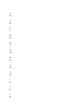 y
ou
w
an
t t
o
ch
an
ge
a
nd
th
in
gs
y
ou
w
an
t
to
s
ta
y
th
 