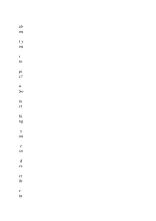 ab
ou
t y
ou
r
to
pi
c?
4
So
m
et
hi
ng
y
ou
c
an
d
es
cr
ib
e
in
 