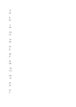 b
ac
k
to
y
ou
r p
re
-w
rit
in
g
an
d
lo
ok
fo
r n
ew
m
at
er
ia
l.
 