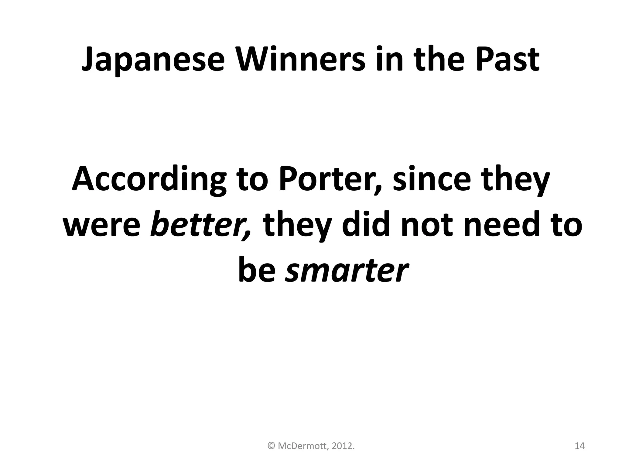 Japanese Winners in the Past
According to Porter, since they
were better, they did not need to
be smarter

© McDermott, 2012.

14

 