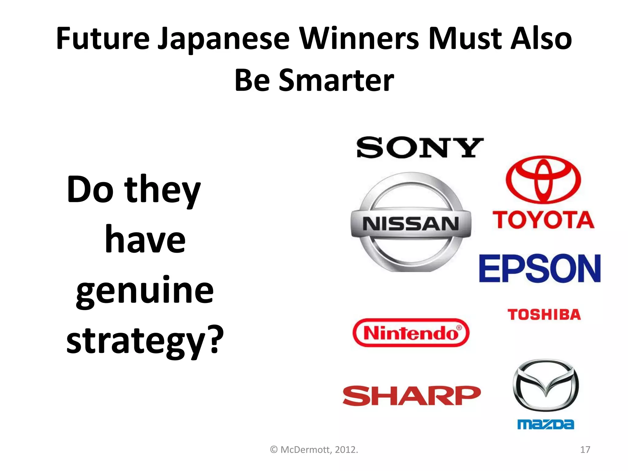 Future Japanese Winners Must Also
Be Smarter

Do they
have
genuine
strategy?
© McDermott, 2012.

17

 