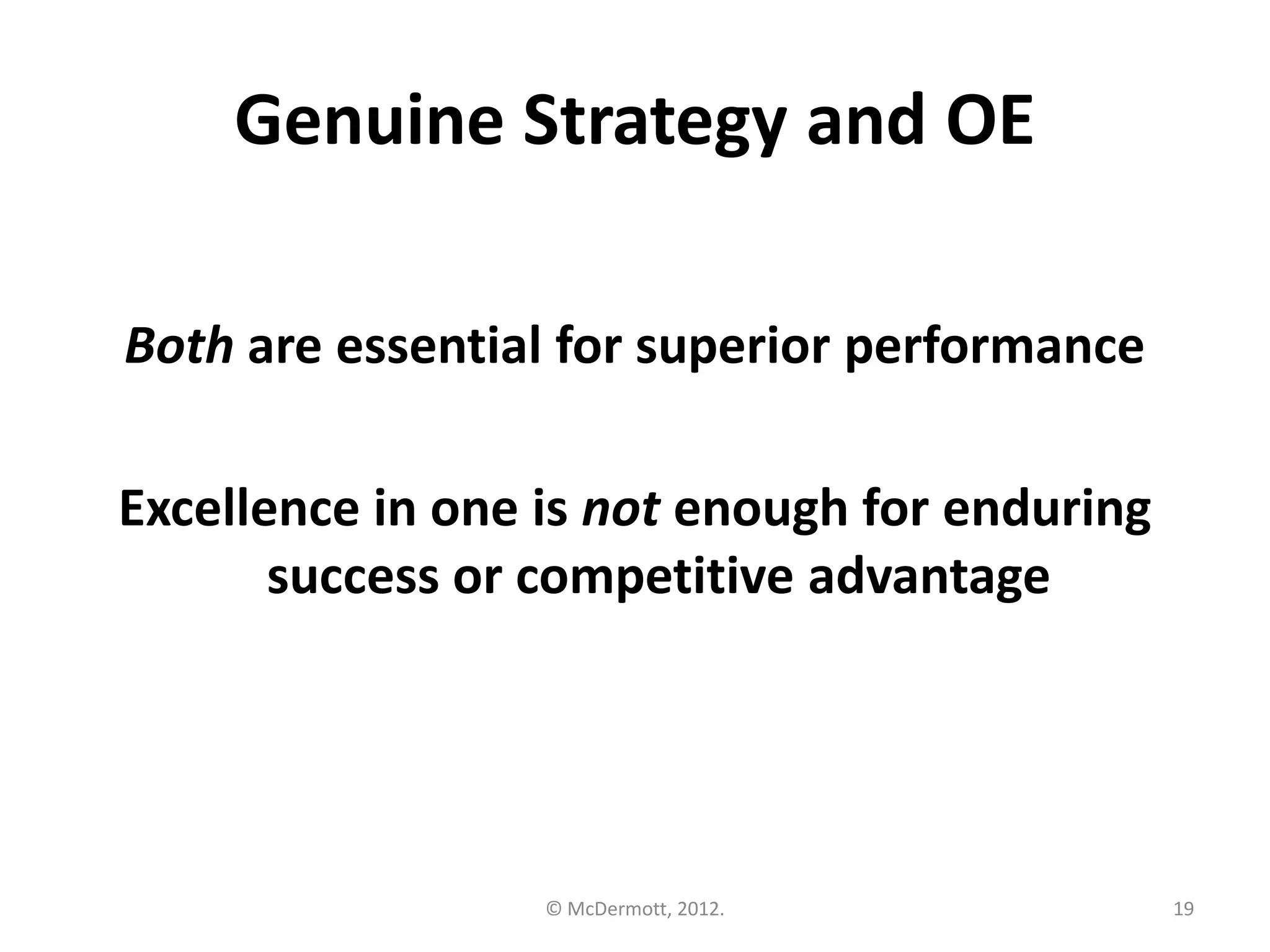 Genuine Strategy and OE
Both are essential for superior performance
Excellence in one is not enough for enduring
success or competitive advantage

© McDermott, 2012.

19

 
