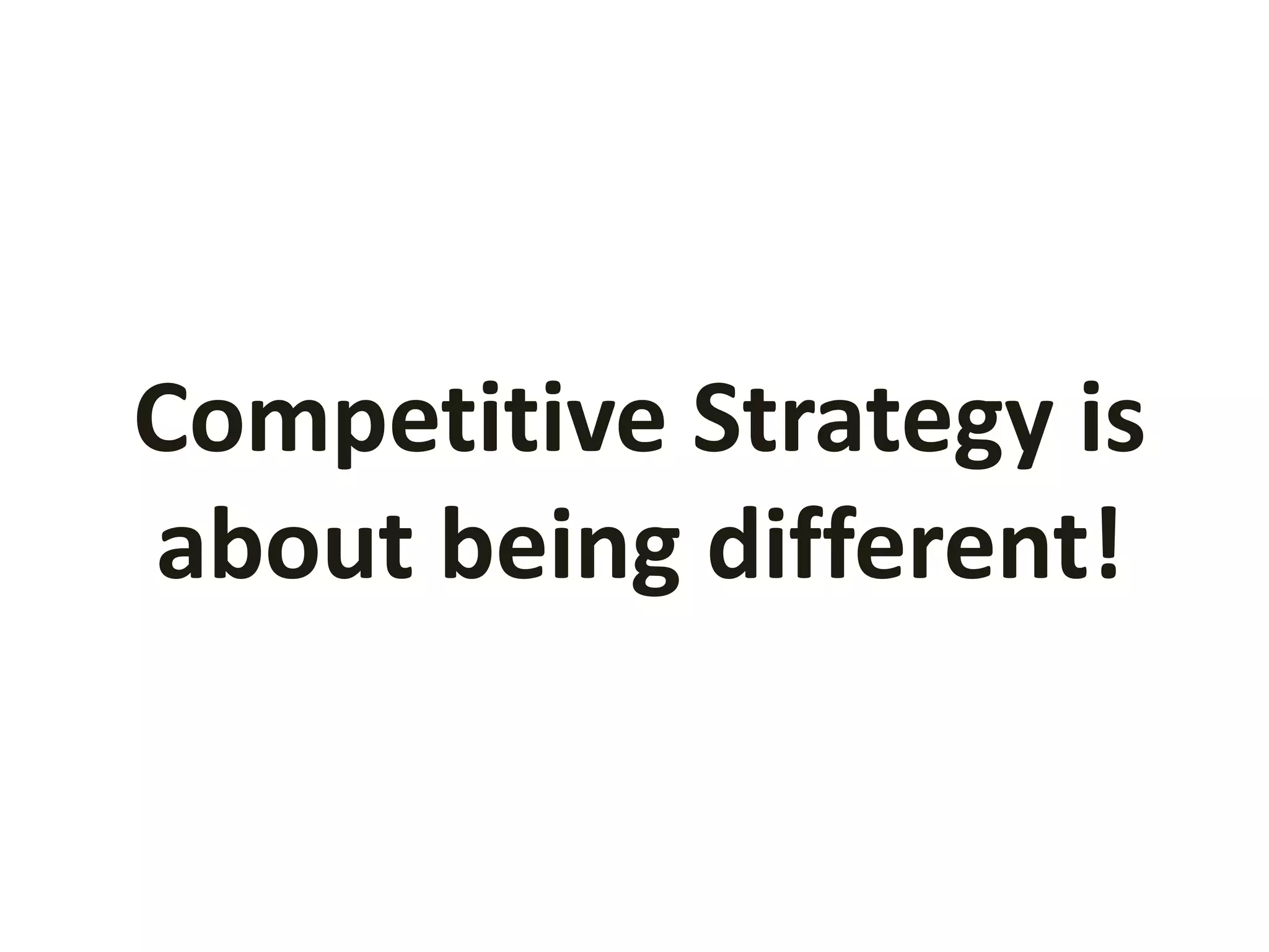 Competitive Strategy is
about being different!

 