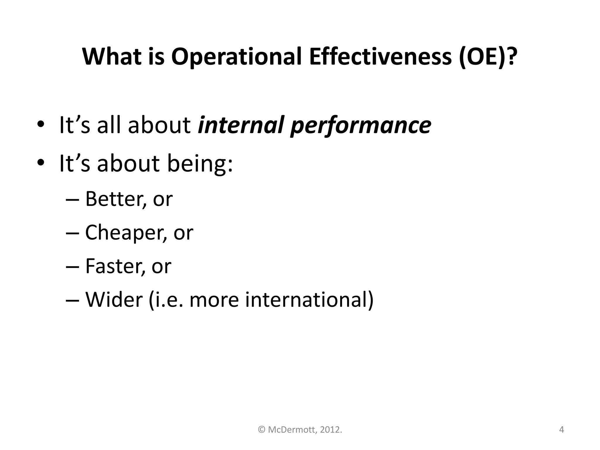 What is Operational Effectiveness (OE)?
• It’s all about internal performance
• It’s about being:
– Better, or
– Cheaper, or
– Faster, or
– Wider (i.e. more international)

© McDermott, 2012.

4

 