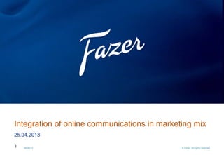 1 06/06/13 © Fazer. All rights reserved
25.04.2013
Integration of online communications in marketing mix
 