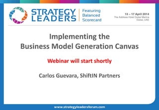 Implementing the
Business Model Generation Canvas
Webinar will start shortly
Carlos Guevara, ShiftIN Partners
 