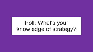Poll: What's your
knowledge of strategy?
 