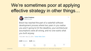17/08/2020 Craig Cockburn, www.craigcockburn.com @siliconglen #strategymaps
We’re sometimes poor at applying
effective strategy in other things…
 