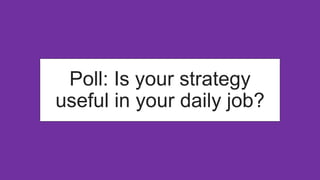 Poll: Is your strategy
useful in your daily job?
 