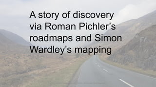 17/08/2020 Craig Cockburn, www.craigcockburn.com @siliconglen #strategymaps
A story of discovery
via Roman Pichler’s
roadmaps and Simon
Wardley’s mapping
 