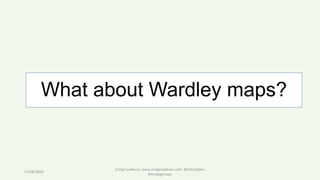 17/08/2020
Craig Cockburn, www.craigcockburn.com @siliconglen
#strategymaps
What about Wardley maps?
 